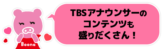 TBSアナウンサーのコンテンツも盛りだくさん！